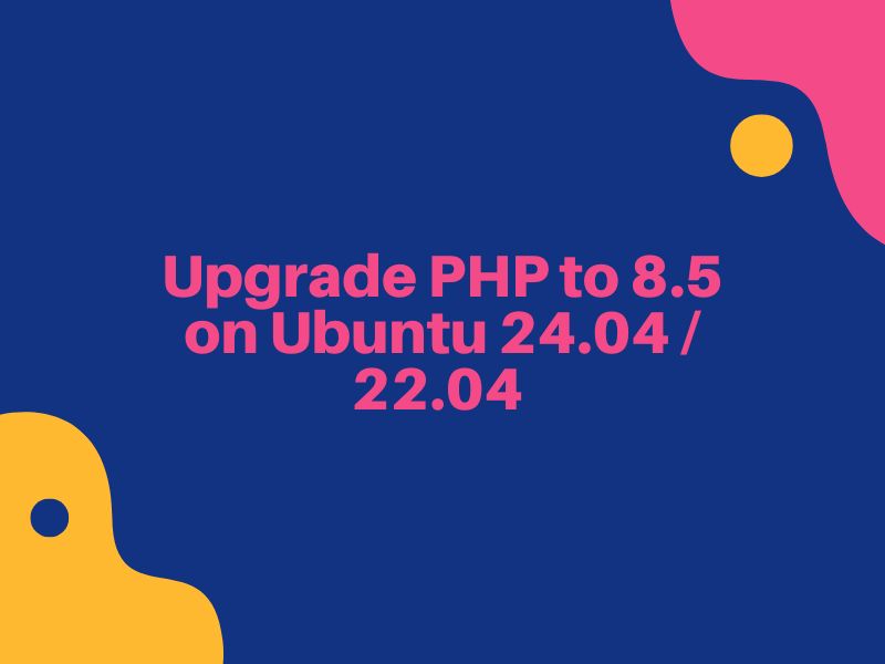 Step-by-step guide to upgrade PHP to version 8.5 on Ubuntu 24.04 and 22.04